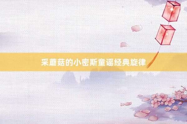 采蘑菇的小密斯童谣经典旋律